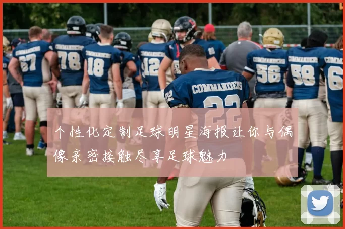个性化定制足球明星海报让你与偶像亲密接触尽享足球魅力